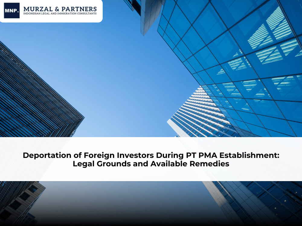 Deportation of Foreign Investors During PT PMA Establishment: Legal Grounds and Available Remedies